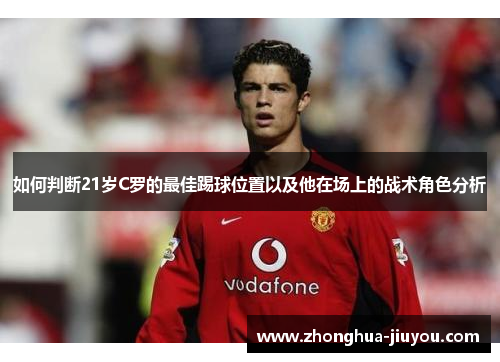 如何判断21岁C罗的最佳踢球位置以及他在场上的战术角色分析