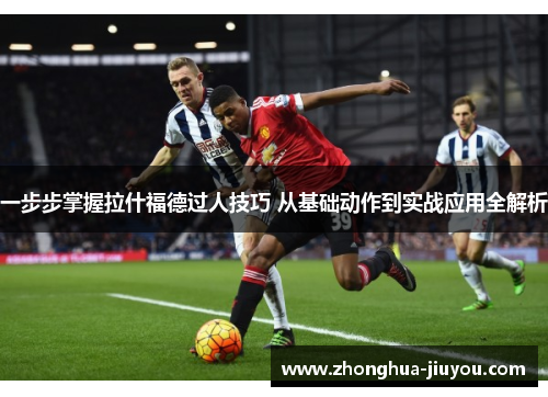 一步步掌握拉什福德过人技巧 从基础动作到实战应用全解析