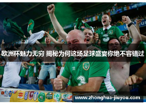 欧洲杯魅力无穷 揭秘为何这场足球盛宴你绝不容错过 欧洲杯魅力无穷 揭秘为何这场足球盛宴你绝不容错过
