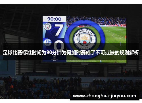 足球比赛标准时间为90分钟为何加时赛成了不可或缺的规则解析 足球比赛标准时间为90分钟为何加时赛成了不可或缺的规则解析