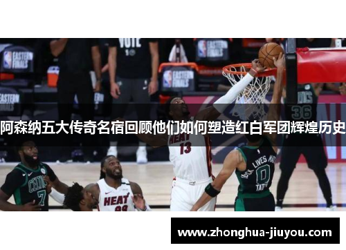 阿森纳五大传奇名宿回顾他们如何塑造红白军团辉煌历史