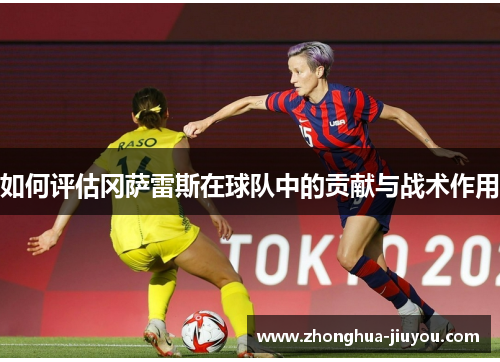 如何评估冈萨雷斯在球队中的贡献与战术作用 如何评估冈萨雷斯在球队中的贡献与战术作用