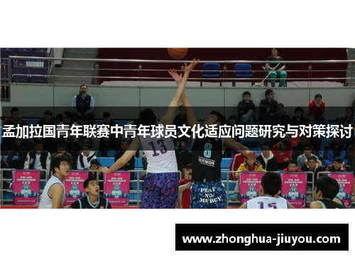 孟加拉国青年联赛中青年球员文化适应问题研究与对策探讨