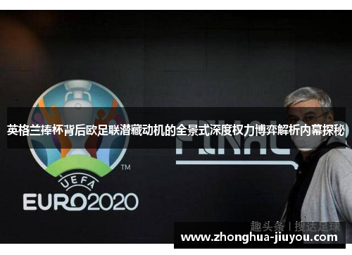 英格兰捧杯背后欧足联潜藏动机的全景式深度权力博弈解析内幕探秘 英格兰捧杯背后欧足联潜藏动机的全景式深度权力博弈解析内幕探秘