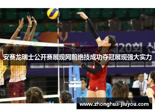 安赛龙瑞士公开赛展现网前绝技成功夺冠展现强大实力 安赛龙瑞士公开赛展现网前绝技成功夺冠展现强大实力