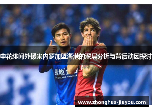 申花绯闻外援米内罗加盟海港的深层分析与背后动因探讨 申花绯闻外援米内罗加盟海港的深层分析与背后动因探讨