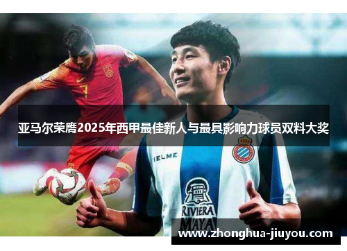 亚马尔荣膺2025年西甲最佳新人与最具影响力球员双料大奖