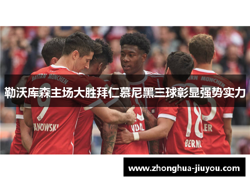 勒沃库森主场大胜拜仁慕尼黑三球彰显强势实力
